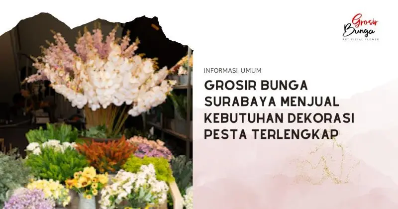 Grosir Bunga Surabaya Menjual Kebutuhan Dekorasi Pesta Terlengkap